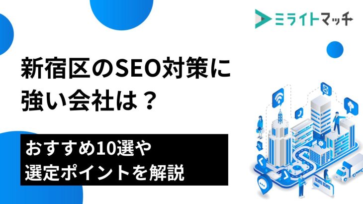 新宿区のSEO対策に強い会社は？おすすめ10選や選定ポイントを解説