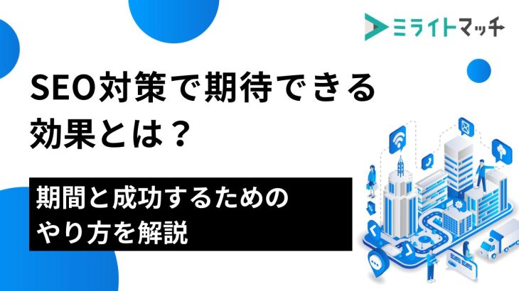 SEO対策で期待できる効果とは？期間と成功するためのやり方を解説